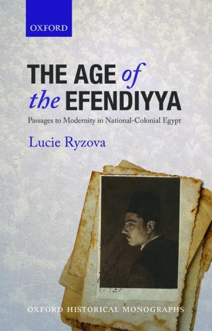 Age of the Efendiyya: Passages to Modernity in National-Colonial Egypt
