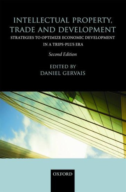Intellectual Property, Trade and Development: Strategies to Optimize Economic Development in a TRIPS-Plus Era