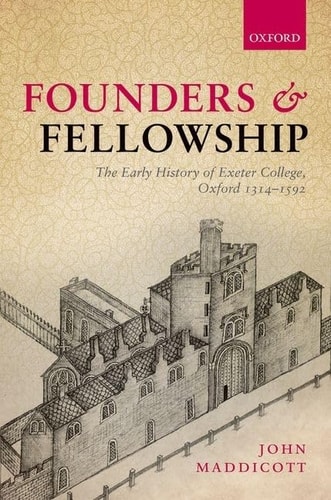 Founders and Fellowship The Early History of Exeter College, Oxford, 1314-1592