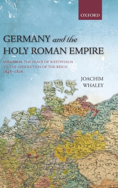 Germany and the Holy Roman Empire, Volume 2: The Peace of Westphalia to the Dissolution of the Reich, 1648-1806