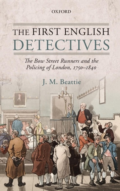 First English Detectives: The Bow Street Runners and the Policing of London, 1750-1840
