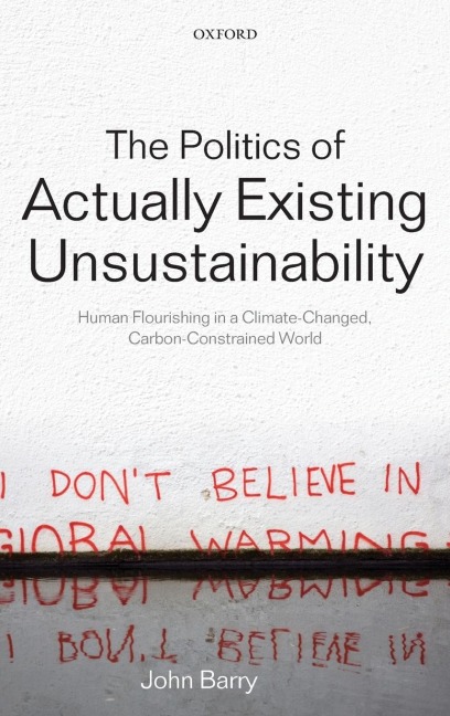 The Politics of Actually Existing Unsustainability: Human Flourishing in a Climate-Changed, Carbon Constrained World