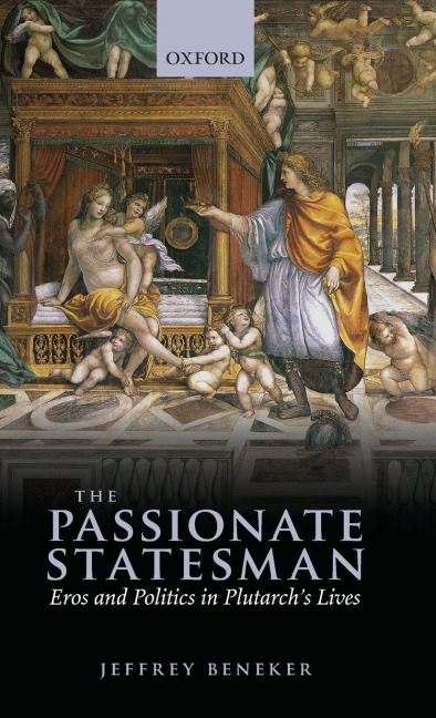 The Passionate Statesman: Eros and Politics in Plutarchs Lives