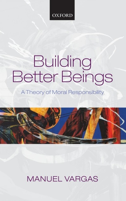 Building Better Beings: A Theory of Moral Responsibility