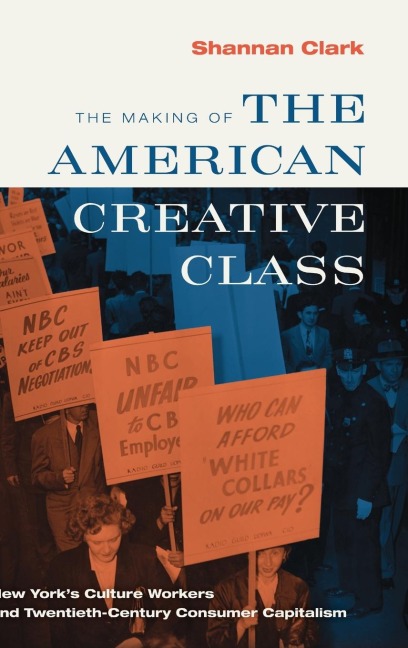 Making of the American Creative Class: New Yorks Culture Workers and Twentieth-Century Consumer Capitalism