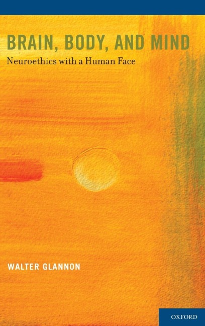 Brain, Body, and Mind: Neuroethics with a Human Face