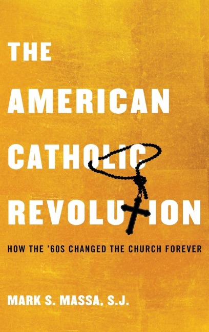 American Catholic Revolution: How the Sixties Changed the Church Forever