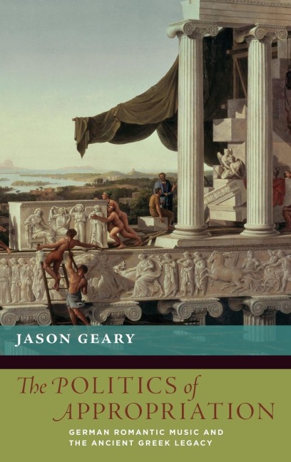 Politics of Appropriation: German Romantic Music and the Ancient Greek Legacy