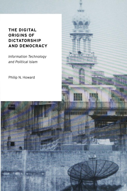 The Digital Origins of Dictatorship and Democracy: Information Technology and Political Islam