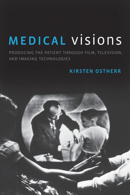 Medical Visions: Producing the Patient Through Film, Television, and Imaging Technologies