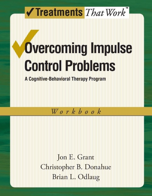 Overcoming Impulse Control Problems: A Cognitive-Behavioral Therapy Program Workbook