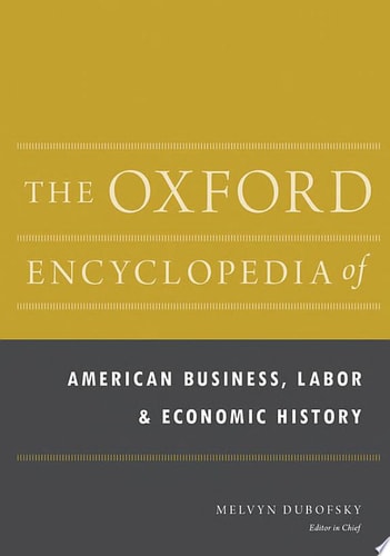 The Oxford Encyclopedia of American Business, Labor, and Economic History