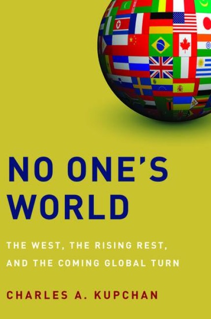 No Ones World: The West, the Rising Rest, and the Coming Global Turn