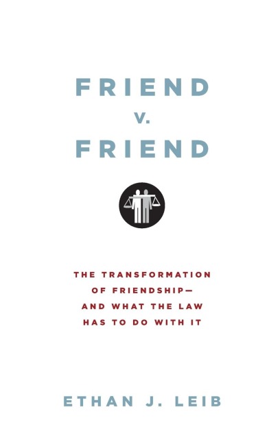 Friend v. Friend: The Transformation of Friendship--And What the Law Has to Do with It