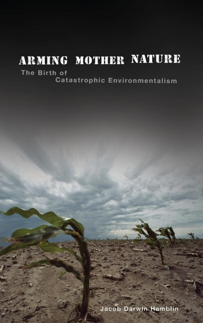 Arming Mother Nature: The Birth of Catastrophic Environmentalism