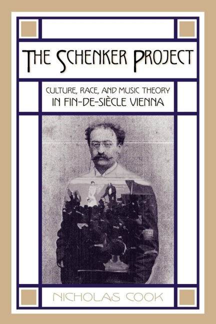 The Schenker Project: Culture, Race, and Music Theory in Fin-de-Siecle Vienna
