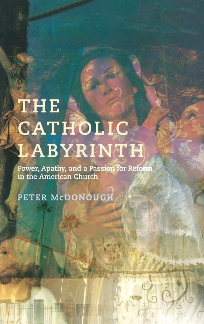 Catholic Labyrinth: Power, Apathy, and a Passion for Reform in the American Church