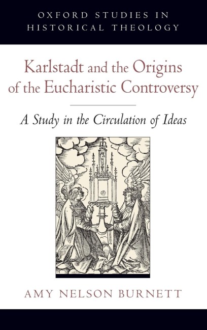 Karlstadt and the Origins of the Eucharistic Controversy: A Study in the Circulation of Ideas