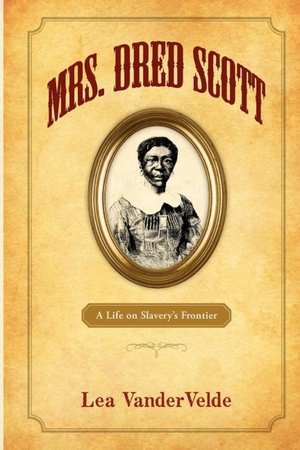 Mrs. Dred Scott: A Life on Slaverys Frontier
