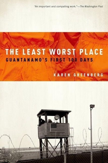 The Least Worst Place: Guantanamos First 100 Days