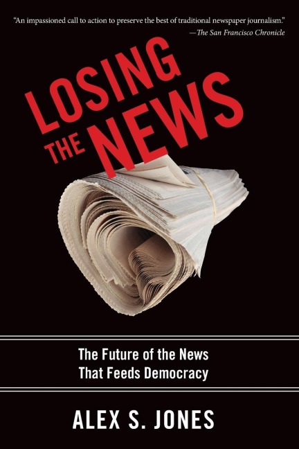 Losing the News: The Uncertain Future of the News That Feeds Democracy