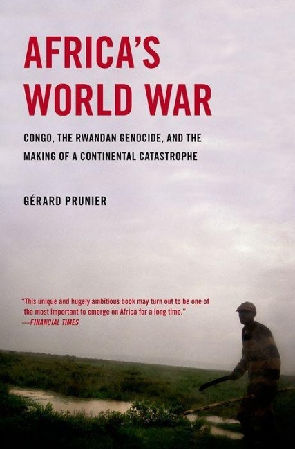 Africas World War: Congo, the Rwandan Genocide, and the Making of a Continental Catastrophe