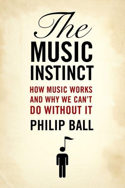 Music Instinct: How Music Works and Why We Can't Do Without It