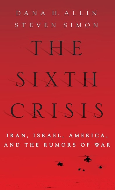 Sixth Crisis: Iran, Israel, America and the Rumors of War