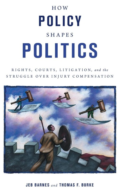 How Policy Shapes Politics: Rights, Courts, Litigation, and the Struggle Over Injury Compensation
