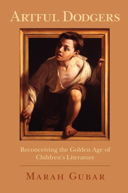 Artful Dodgers: Reconceiving the Golden Age of Childrens Literature