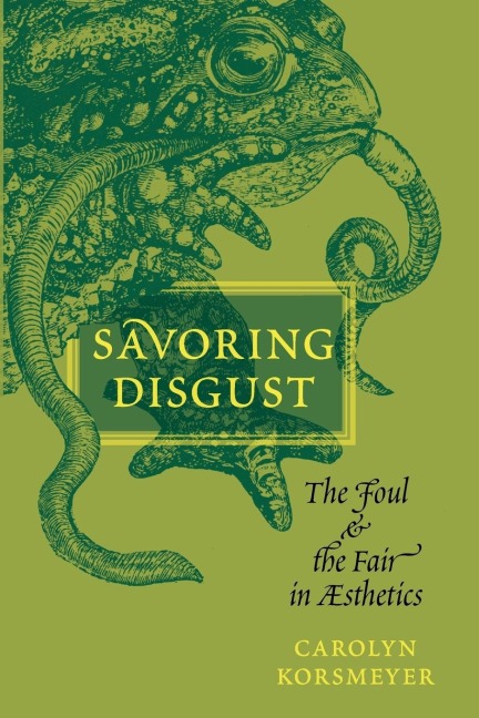 Savoring Disgust: The Foul and the Fair in Aesthetics