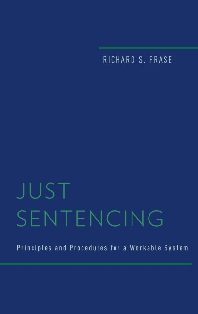 Just Sentencing: Principles and Procedures for a Workable System