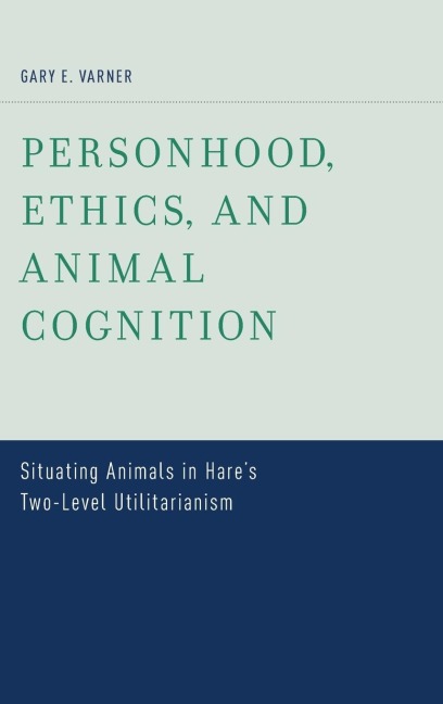 Personhood, Ethics, and Animal Cognition: Situating Animals in Hares Two Level Utilitarianism