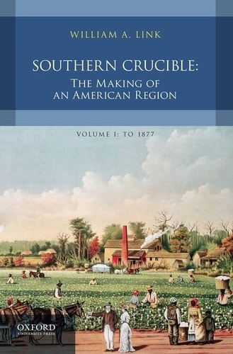 Southern Crucible The Making of an American Region
