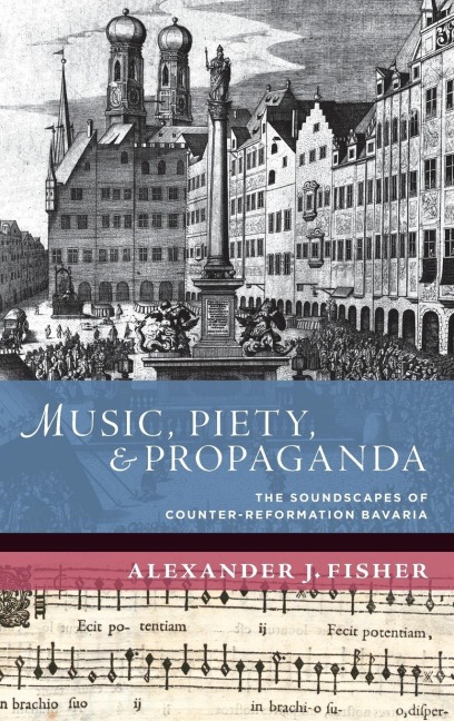 Music, Piety, and Propaganda: The Soundscape of Counter-Reformation Bavaria
