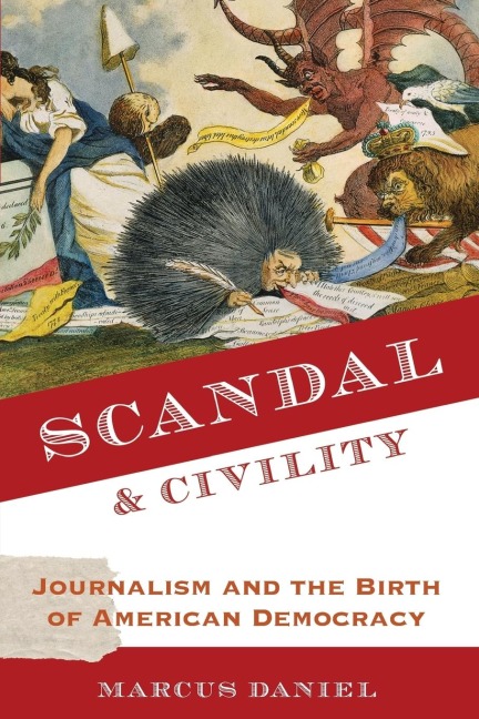 Scandal & Civility: Journalism and the Birth of American Democracy