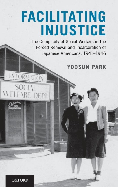 Facilitating Injustice: The Complicity of Social Workers in the Forced Removal and Incarceration of Japanese Americans, 1941-1946