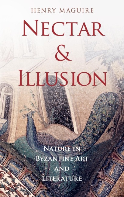 Nectar and Illusion: Nature in Byzantine Art and Literature