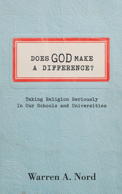 Does God Make a Difference?: Taking Religion Seriously in Our Schools and Universities