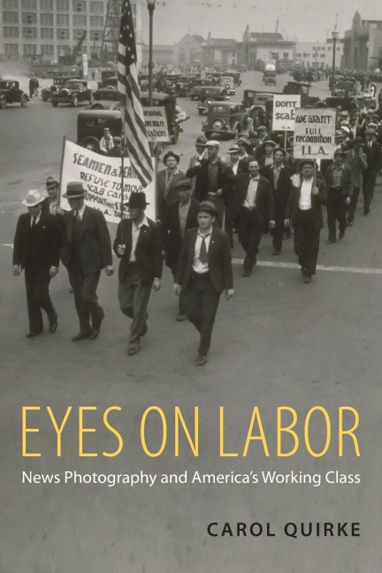 Eyes on Labor: News Photograpy and Americas Working Class