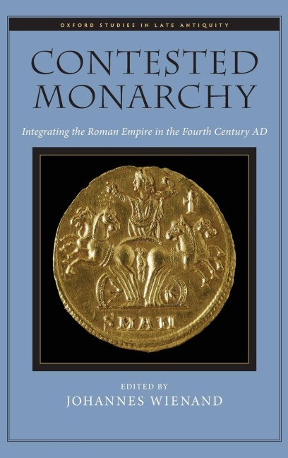 Contested Monarchy: Integrating the Roman Empire in the Fourth Century Ad