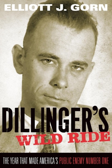 Dillingers Wild Ride: The Year That Made Americas Public Enemy Number One