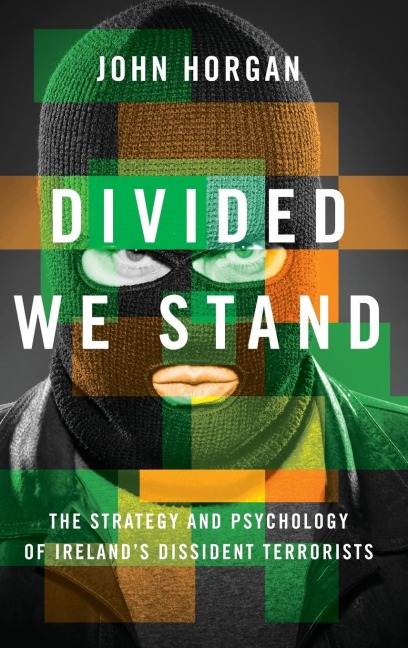 Divided We Stand: The Strategy and Psychology of Irelands Dissident Terrorists