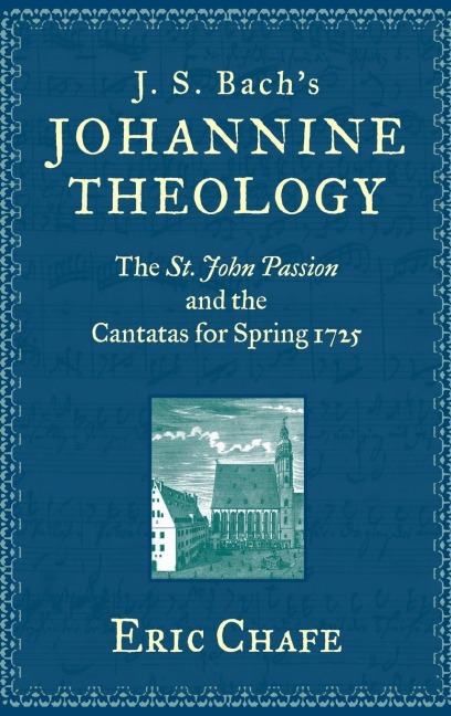 J. S. Bachs Johannine Theology: The St. John Passion and the Cantatas for Spring 1725