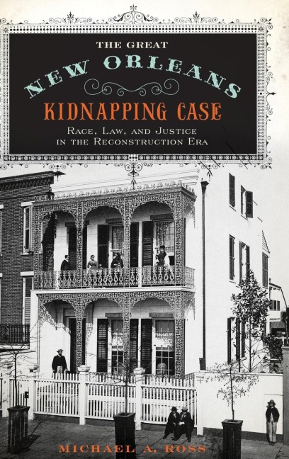 Great New Orleans Kidnapping Case: Race, Law, and Justice in the Reconstruction Era
