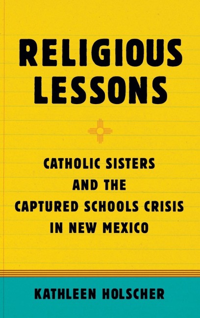 Religious Lessons: Catholic Sisters and the Captured Schools Crisis in New Mexico