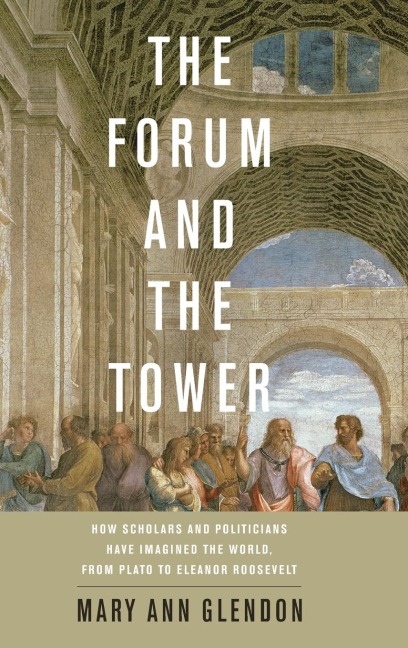 Forum and the Tower: How Scholars and Politicians Have Imagined the World, from Plato to Eleanor Roosevelt