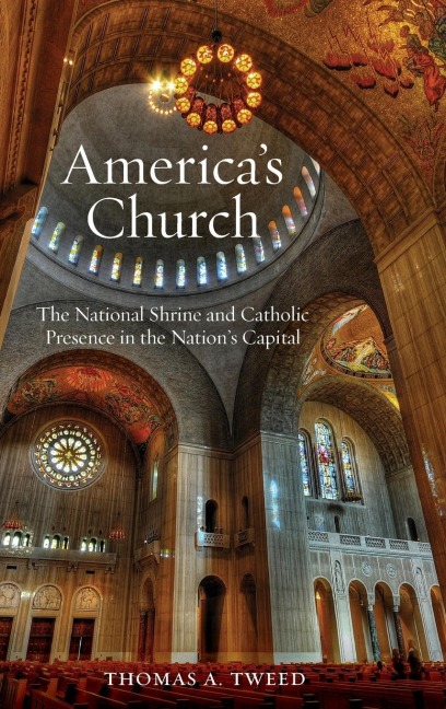 Americas Church: The National Shrine and Catholic Presence in the Nations Capital