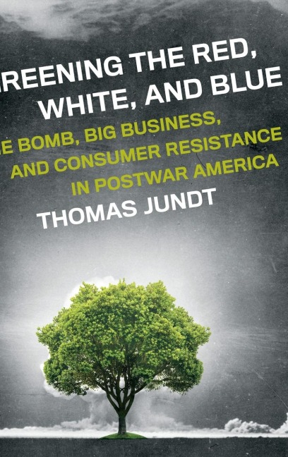 Greening the Red, White, and Blue: The Bomb, Big Business, and Consumer Resistance in Postwar America