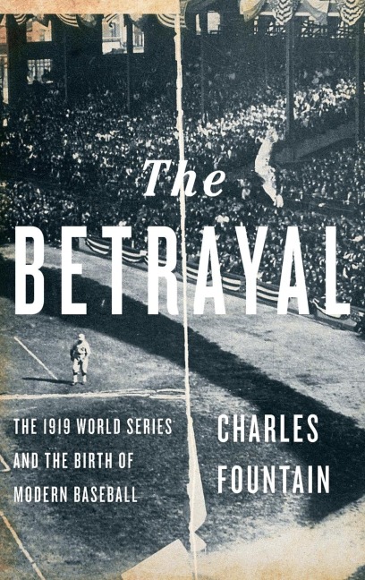 Betrayal: The 1919 World Series and the Birth of Modern Baseball